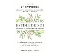 Estime de soi: Programme de transformation personnel : développez une estime de vous-même solide et durable grâce à l’hypnose, avec 8 séances audio ... (Hypnose et transformation intérieure)