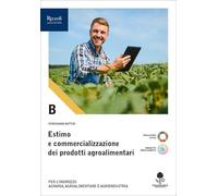 Estimo e commercializzazione dei prodotti agroalimentari. Per le Scuole superiori. Con e-book. Con espansione online (Vol. B)