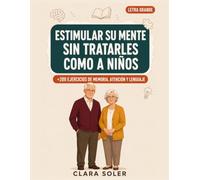 Estimula su mente, sin tratarles como a niños: Cuaderno con más de 200 ejercicios de memoria, atención y lenguaje para personas mayores.