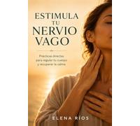 Estimula tu Nervio Vago: Prácticas directas para regular tu cuerpo y recuperar la calma: (Elimina el estrés, mejor digestión y reduce la inflamación): 1 (Nervio Vago Simplificado)