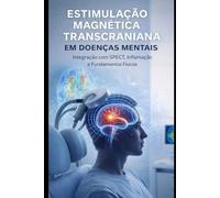 Estimulação Magnética Transcraniana em Doenças Mentais: Integração com SPECT, Inflamação e Fundamentos Físicos