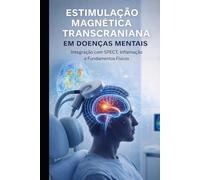 Estimulação Magnética Transcraniana em Doenças Mentais: Integração com SPECT, Inflamação e Fundamentos Físicos