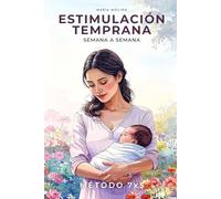 ESTIMULACIÓN TEMPRANA SEMANA A SEMANA: Guía para padres primerizos con juegos sensoriales durante el primer año de tu bebé (0-12 meses) con el método 7x5.