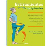 Estiramientos Para Principiantes : Mejora tu flexibilidad, alivia dolencias con sencillos ejercicios y rutinas (ACTIVIDADES PRACTICAS)