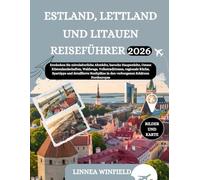 ESTLAND, LETTLAND UND LITAUEN REISEFÜHRER 2026: Entdecken Sie mittelalterliche Altstädte, barocke Hauptstädte, Ostsee Küstenlandschaften, Waldwege, ... Stadtpläne in den verborgenen Schätzen Nor...