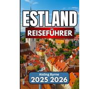ESTLAND REISEFÜHRER 2025 2026: Ein praktischer Begleiter für Reisen durch die baltische Geschichte und Natur