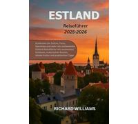 Estland Reiseführer 2025-2026: Entdecken Sie Tallinn, Tartu, Saaremaa und mehr: ein umfassender Estland-Reiseführer mit versteckten Schätzen, malerischen Routen, lokaler Kultur und praktischen Tipps