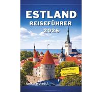 ESTLAND REISEFÜHRER 2026: Ihr unverzichtbarer Begleiter zur Entdeckung des mittelalterlichen Erbes, malerischer Landschaften und des einzigartigen Charmes der Ostsee.