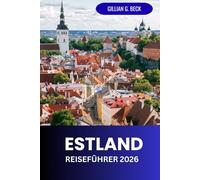 Estland Reiseführer 2026: Tallinn und Umgebung Erkunden: Kultur, Geschichte, Essen und Outdoor-Abenteuer