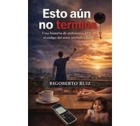 Esto aún no termina: Una historia de redención, fe y el código del amor incondicional