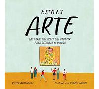 Esto es arte: Las obras que tienes que conocer para descifrar el mundo (No ficción ilustrados)