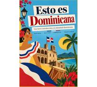 Esto es Dominicana: Una breve introducción a la identidad dominicana: historia, cultura, símbolos y tradiciones
