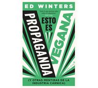 Esto es propaganda vegana (y otras mentiras de la industria cárnica) | Ed Winters