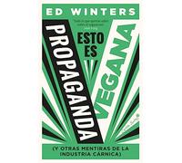 Esto es propaganda vegana: (y otras mentiras de la industria cárnica) (Ensayo)