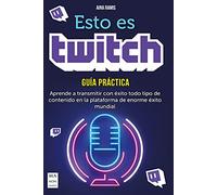 Esto es Twitch: Aprende a transmitir con éxito todo tipo de contenido en la plataforma de enorme éxito mundial (Taller de comunicación)
