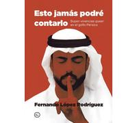 Esto jamás podré contarlo: Super-vivencias queer en el Golfo Pérsico | Fernando López Rodriguez
