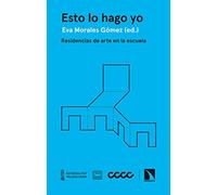 Esto lo hago yo: Residencias de arte en la escuela: 5 (Arte + Educación)