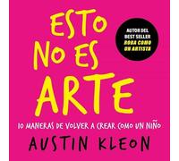 Esto no es arte: 10 maneras de volver a crear como un niño (Inspiración)
