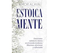 ESTOICA MENTE: Estoicismo: sabiduría clásica en el mundo moderno. Máximas, aforismos y reflexiones (EMPATYA BOOKS-Serie Crecimiento y Reflexión)