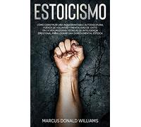 ESTOICISMO: Cómo Construir Una Inquebrantable Autodisciplina, Fuerza De Voluntad Y Mentalidad De Éxito En La Vida Moderna. Técnicas De Inteligencia ... Una Dureza Mental Estoica(Spanish Version)