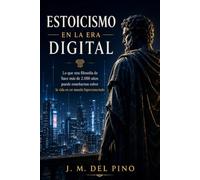 Estoicismo en la Era Digital: Cómo aplicar la filosofía estoica para vivir con calma, disciplina y claridad en un mundo hiperconectado