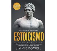 Estoicismo: Liderazgo, Disciplina, Sabiduría y Ejercicios Espirituales de la Ética Estoica. Supere la Ansiedad, Depresión y las Emociones Destructivas y Conviértase en la Mejor Versión de Usted Mismo
