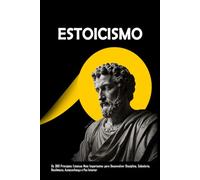 ESTOICISMO: Os 300 Princípios Estoicos Mais Importantes para Desenvolver Disciplina, Sabedoria, Resiliência, Autoconfiança e Paz Interior