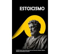 ESTOICISMO: Os 300 Princípios Estoicos Mais Importantes para Desenvolver Disciplina, Sabedoria, Resiliência, Autoconfiança e Paz Interior