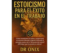 ESTOICISMO PARA EL ÉXITO EN EL TRABAJO: Cómo mantener la calma y la productividad en entornos laborales exigentes utilizando el principio estoico de ... ¡SIN dejar que la presi (ESTOICISMO BRUTAL)