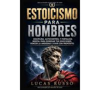 Estoicismo Para Hombres: Disciplina, Autocontrol y Fortaleza Mental Para Dominar tus Emociones, Vencer la Ansiedad y Vivir con Proposito