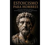 ESTOICISMO PARA HOMBRES: Una guía práctica para la autodisciplina, el control emocional y la fortaleza mental