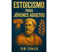 ESTOICISMO PARA JÓVENES ADULTOS: Cómo construir una mentalidad resiliente y encontrar propósito a través de ejercicios estoicos diarios, ¡Incluso si ... en la vida moderna! (ESTOICISMO BRUTAL)