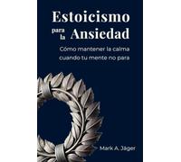 Estoicismo para la Ansiedad: Una guía práctica para dejar de sobrepensar, aceptar lo que no controlas y recuperar la calma interior (La Colección del Estoico Moderno)