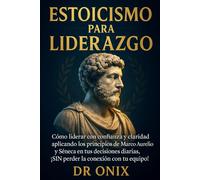 ESTOICISMO PARA LIDERAZGO: Cómo liderar con confianza y claridad aplicando los principios de Marco Aurelio y Séneca en tus decisiones diarias, ¡SIN ... con tu equipo!: 8 (ESTOICISMO BRUTAL)