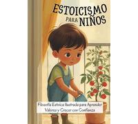 Estoicismo para Niños: Cuentos Infantiles Ilustrados de Filosofía Estoica y Valores para Ser Feliz: 4 (Filosofía Ilustrada Infantil - Estoicismo & Sabiduría para Niños)