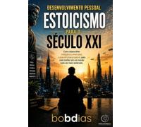 ESTOICISMO PARA O SÉCULO XXI: Como desenvolver autocontrole, inteligência emocional e propósito para viver melhor em um mundo cada vez mais acelerado.