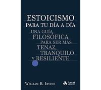 Estoicismo Para Tu Dia A Dia - Una Guia Filosofica Para Ser Mas Tenaz, Tranquilo Y Resiliente (SIN COLECCION)