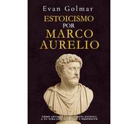 Estoicismo por Marco Aurelio: Cómo aplicar la filosofía estoica a tu vida con claridad y propósito (Estoicismo Marco Aurelio - Colección Editorial Desafío de Cambio)