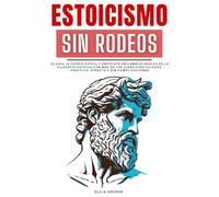 Estoicismo Sin Rodeos: Olvida la Teoría Difícil y Enfócate en Cambios Reales de la Filosofía Estoica con Más de 100 Ejercicios Guiados. Práctico, ... con Serenidad (Ruta del Crecimiento Personal)