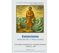 Estoicismo: Zenão de Cítio → Marco Aurélio (Filosofia complexa em termos simples)