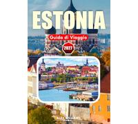 ESTONIA GUIDA DA VIAGGIO 2027: La tua guida completa al fascino medievale dell'Estonia, alle coste baltiche, ai parchi nazionali e allo stile di vita nordico