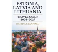 ESTONIA, LATVIA AND LITHUANIA TRAVEL GUIDE 2026-2027: Explore the Baltic States - Tallinn, Riga, Vilnius and Beyond