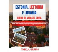 ESTONIA, LETTONIA E LITUANIA GUIDA DI VIAGGIO 2026: Esplora antiche città medievali, dune costiere, cattedrali barocche, sentieri nelle pinete, parchi ... mercati artigianali e meraviglie cul...