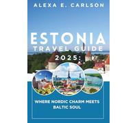 Estonia Travel Guide 2025:: Where Nordic Charm Meets Baltic Soul