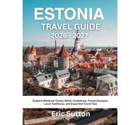 ESTONIA TRAVEL GUIDE 2026 - 2027: Explore Medieval Towns, Baltic Coastlines, Forest Escapes, Local Traditions, and Essential Travel Tips