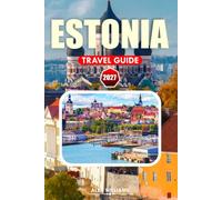ESTONIA TRAVEL GUIDE 2027: Your Complete Guide to Estonia's Medieval Charm, Baltic Coastlines, National Parks, and Nordic Lifestyle