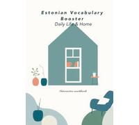 Estonian Vocabulary Booster: Daily Life & Home: Your Interactive Workbook for Everyday Estonian: Master Essential Words, Routines, and Home Life with Practical Scenarios, Exercises & Answer Key