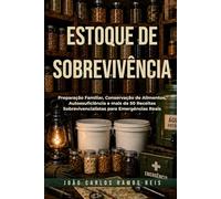 Estoque de Sobrevivência: Guia Definitivo: Preparação Familiar, Conservação de Alimentos, Autossuficiência e mais de 50 Receitas Sobrevivencialistas para Emergências Reais