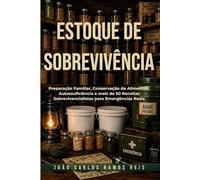 Estoque de Sobrevivência: Guia Definitivo: Preparação Familiar, Conservação de Alimentos, Autossuficiência e mais de 50 Receitas Sobrevivencialistas para Emergências Reais