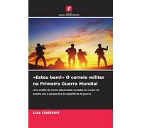 'Estou bem!' O correio militar na Primeira Guerra Mundial: Uma análise de cartas selecionadas enviadas do campo de batalha sob a perspectiva da experiência de guerra